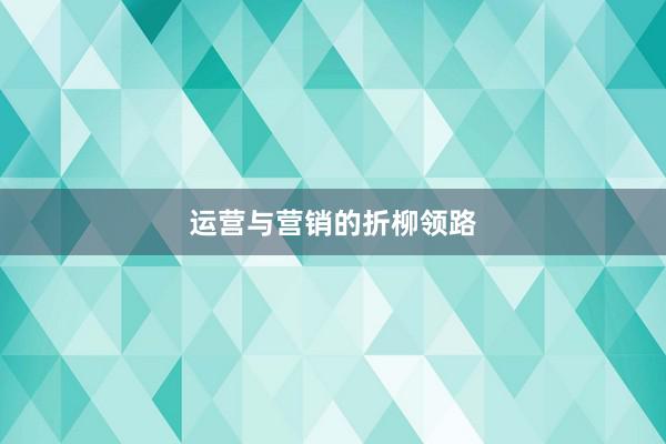运营与营销的折柳领路